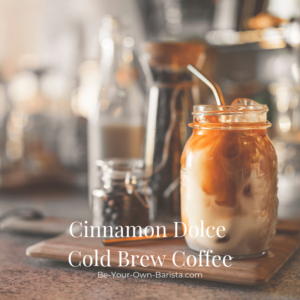 Cinnamon Dolce Cold Brew Coffee Recipe from Be Your Own Barista