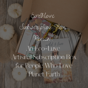 Earthlove Subscription Box Review_ An Eco-Luxe Artisinal Subscription Box for People Who Love Planet Earth