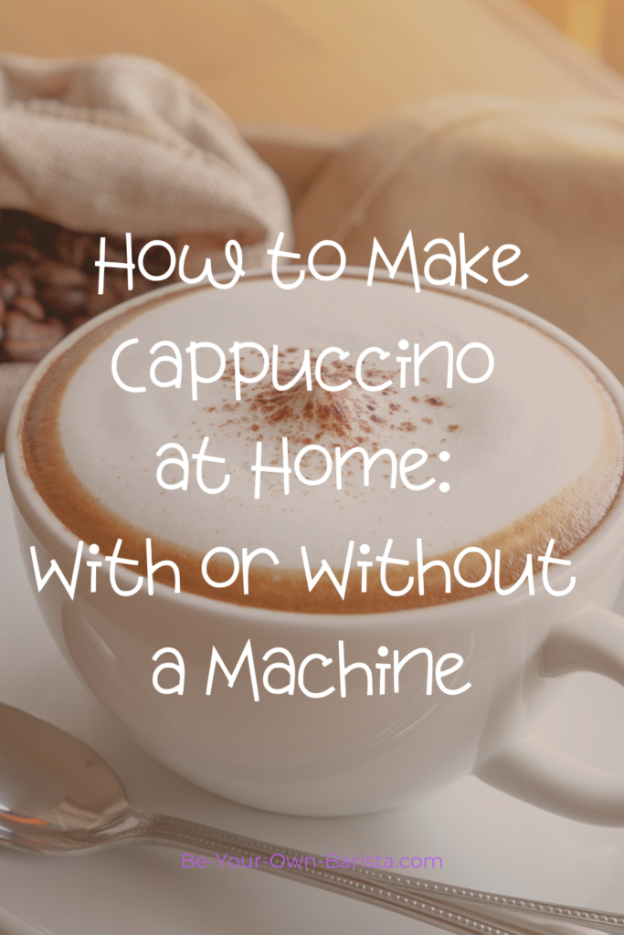 How to Make Cappuccino at Home (With or Without a Machine) Be Your